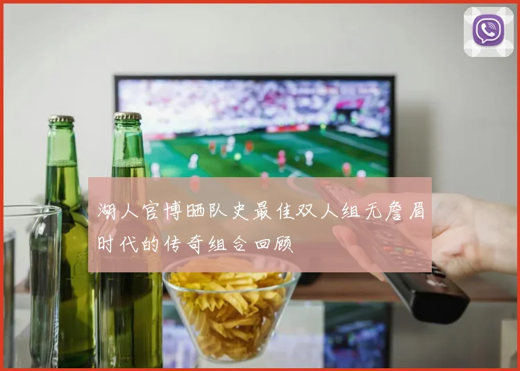 湖人官博晒队史最佳双人组无詹眉时代的传奇组合回顾